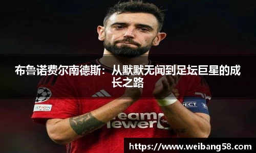 布鲁诺费尔南德斯：从默默无闻到足坛巨星的成长之路